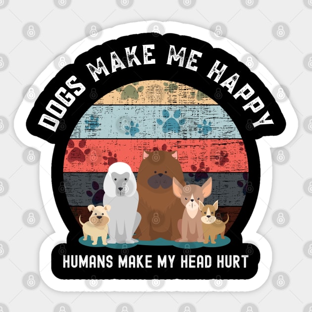 Dogs make me happy humans make my head hurt Sticker by Nonconformist